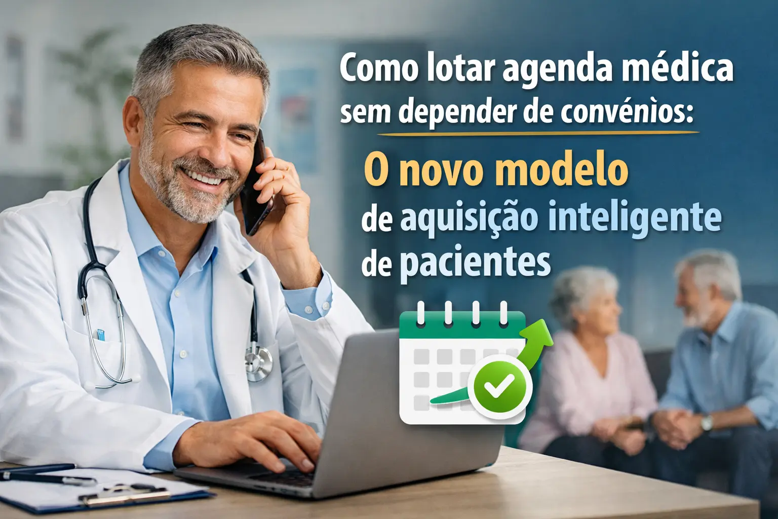 Médico sorridente usando notebook e falando ao telefone em consultório, com casal de pacientes ao fundo. Texto em destaque: “Como lotar agenda médica sem depender de convênios: o novo modelo de aquisição inteligente de pacientes”, acompanhado de ícone de calendário com check.